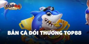 bắn cá đổi thưởng top88