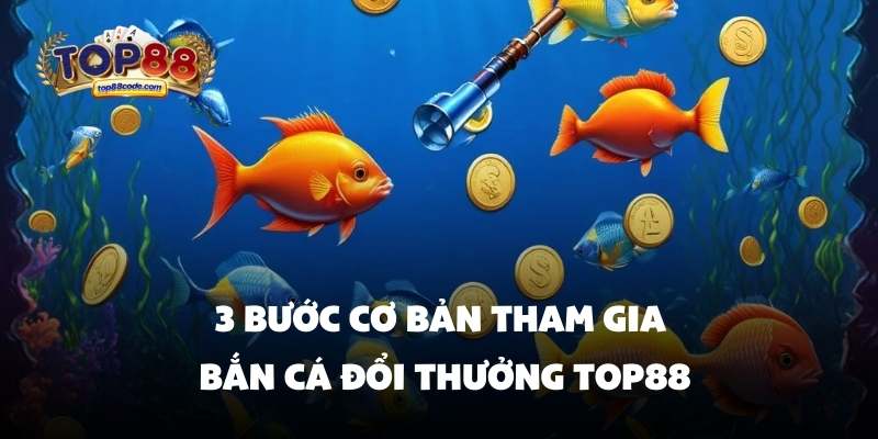 3 bước cơ bản tham gia bắn cá đổi thưởng Top88 3 bước cơ bản tham gia bắn cá đổi thưởng Top88