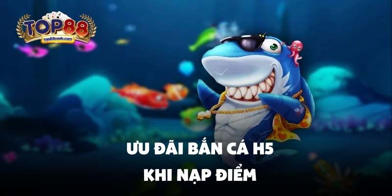 Ưu đãi bắn cá H5 khi nạp điểm Ưu đãi bắn cá H5 khi nạp điểm