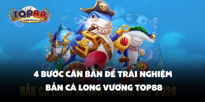 4 bước căn bản để trải nghiệm bắn cá Long Vương Top88 4 bước căn bản để trải nghiệm bắn cá Long Vương Top88