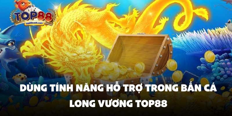 Dùng tính năng hỗ trợ trong bắn cá Long Vương Top88 Dùng tính năng hỗ trợ trong bắn cá Long Vương Top88