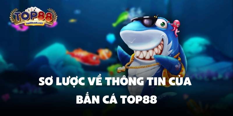 thông tin Bắn cá Top88 Sơ lược về thông tin của bắn cá top88