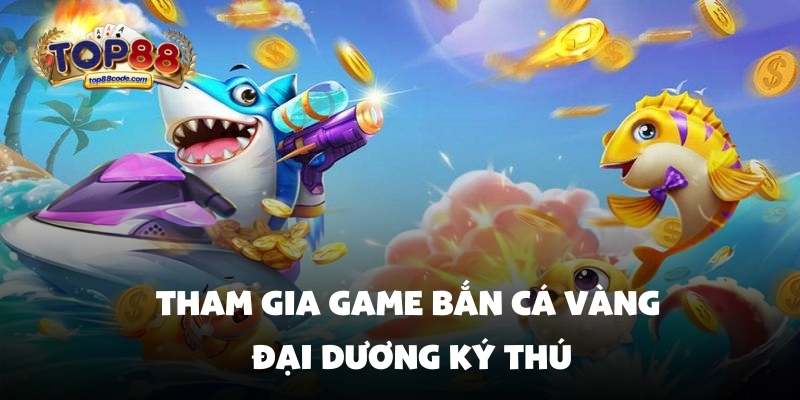 Tham gia game bắn cá vàng đại dương ký thú Tham gia game bắn cá vàng đại dương ký thú