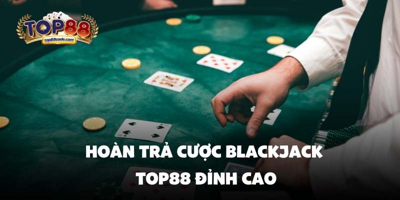 Hoàn trả cược blackjack top88 đỉnh cao Hoàn trả cược blackjack top88 đỉnh cao