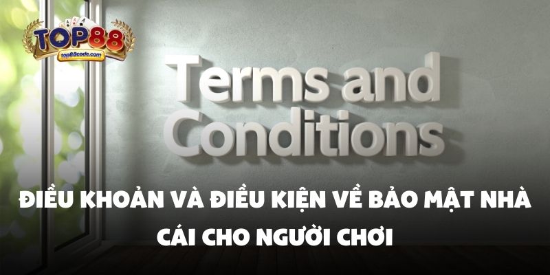 Điều khoản và điều kiện về bảo mật Điều khoản và điều kiện về bảo mật nhà cái cho người chơi