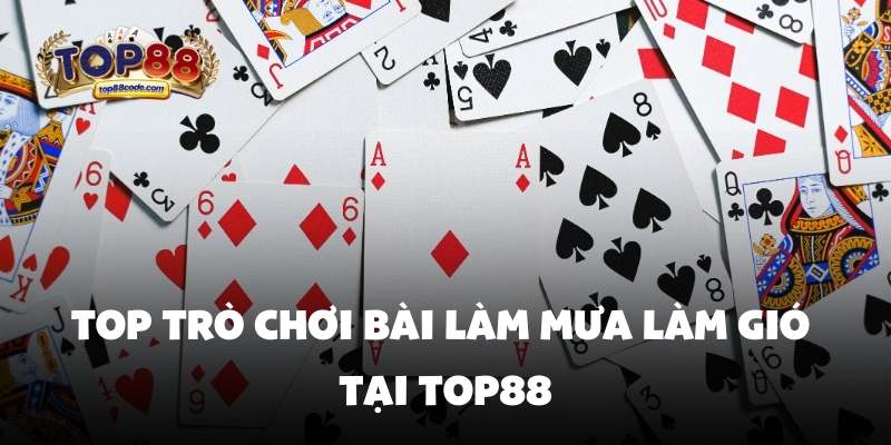 Top trò chơi Game bài top88 Top trò chơi bài làm mưa làm gió tại top88