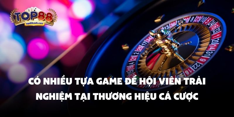tựa game để hội viên trải nghiệm Có nhiều tựa game để hội viên trải nghiệm tại thương hiệu cá cược