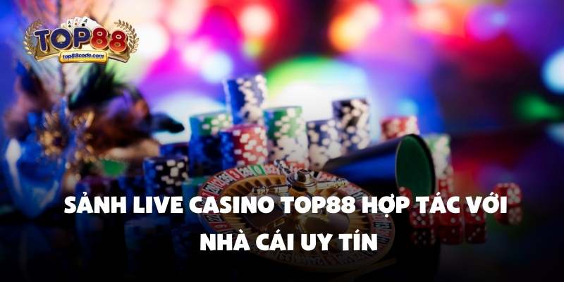 Sảnh Live Casino Top88 hợp tác với nhà cái uy tín Sảnh Live Casino Top88 hợp tác với nhà cái uy tín