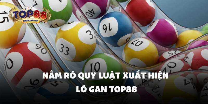 Nắm rõ quy luật xuất hiện lô gan top88 Nắm rõ quy luật xuất hiện lô gan top88