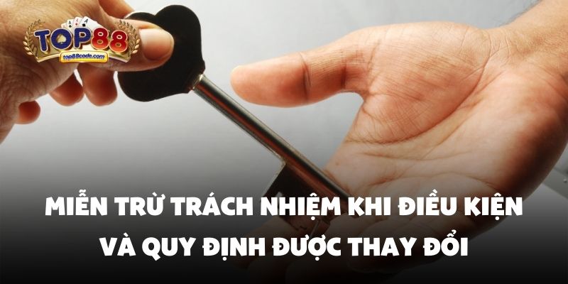Miễn trừ trách nhiệm khi điều kiện và quy định được thay đổi Miễn trừ trách nhiệm khi điều kiện và quy định được thay đổi