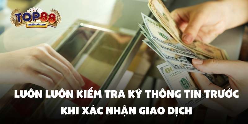 Luôn luôn kiểm tra kỹ thông tin trước khi xác nhận giao dịch Luôn luôn kiểm tra kỹ thông tin trước khi xác nhận giao dịch
