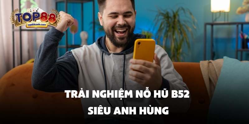 Trải nghiệm nỗ hũ B52 siêu anh hùng Trải nghiệm nỗ hũ B52 siêu anh hùng