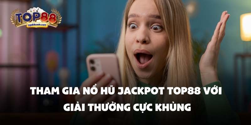 Tham gia nổ hũ jackpot top88 với giải thưởng cực khủng Tham gia nổ hũ jackpot top88 với giải thưởng cực khủng