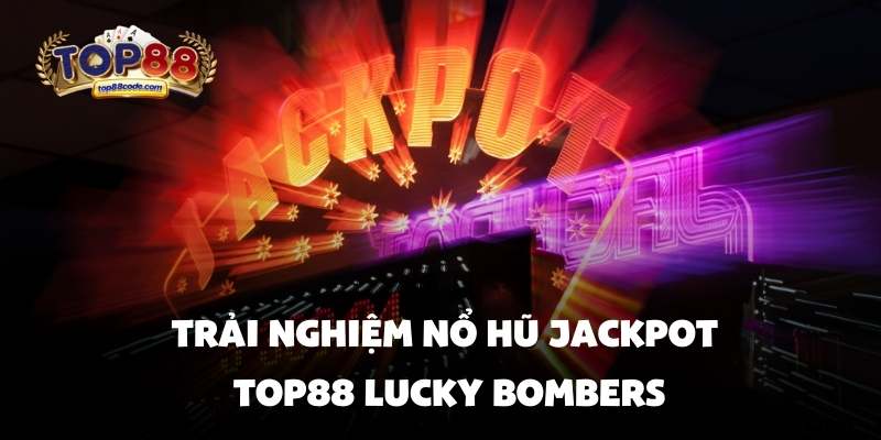 Trải nghiệm nổ hũ jackpot top88 Lucky Bombers Trải nghiệm nổ hũ jackpot top88 Lucky Bombers