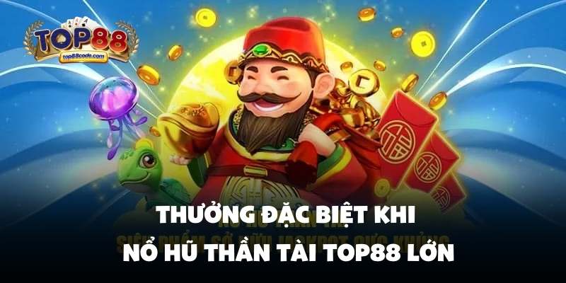 Thưởng đặc biệt khi nổ hũ thần tài Top88 lớn Thưởng đặc biệt khi nổ hũ thần tài Top88 lớn