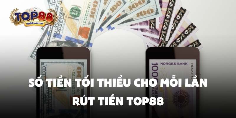 Số tiền tối thiểu cho mỗi lần rút tiền top88 Số tiền tối thiểu cho mỗi lần rút tiền top88