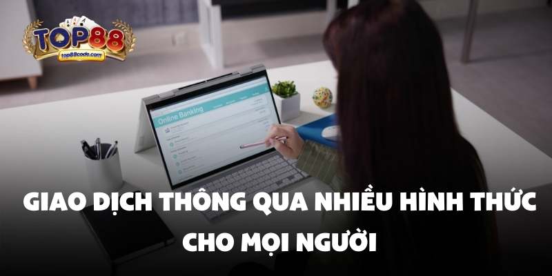 Giao dịch thông qua nhiều hình thức cho mọi người Giao dịch thông qua nhiều hình thức cho mọi người