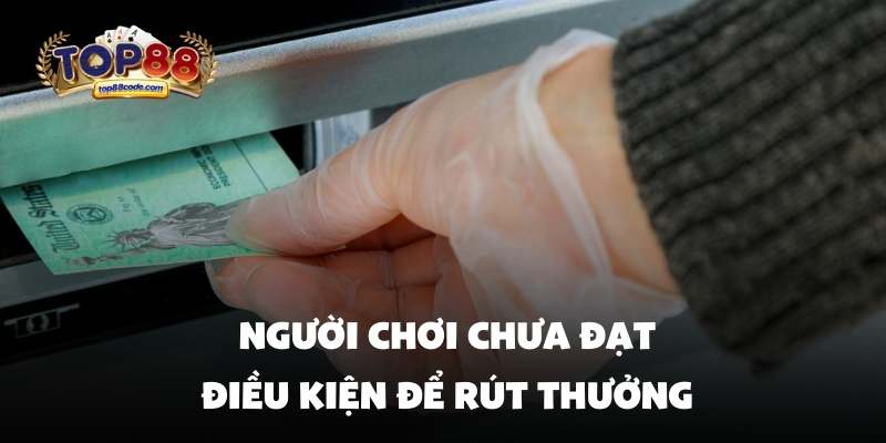 Người chơi chưa đạt điều kiện để rút thưởng Người chơi chưa đạt điều kiện để rút thưởng