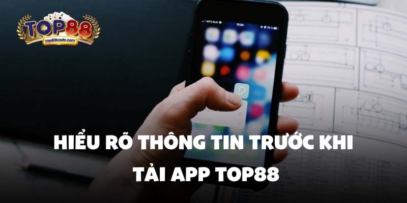 Hiểu rõ thông tin trước khi tải app top88 Hiểu rõ thông tin trước khi tải app top88