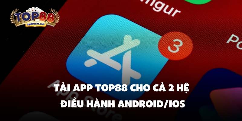 Tải app top88 cho cả 2 hệ điều hành Android/iOS Tải app top88 cho cả 2 hệ điều hành Android/iOS