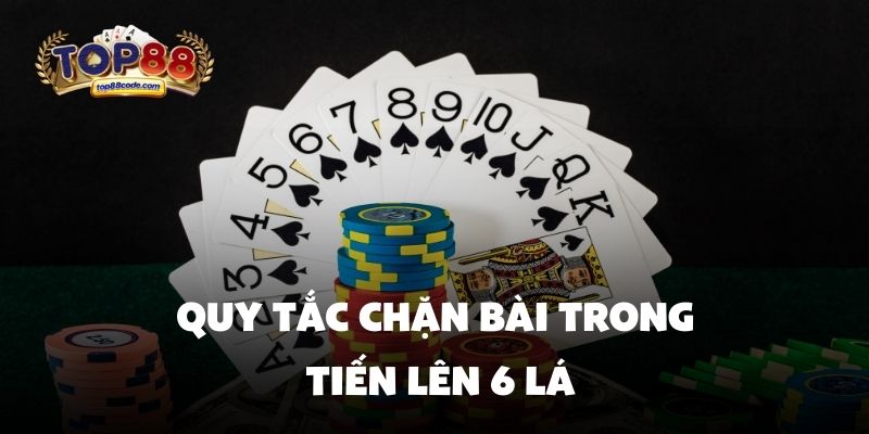 Quy tắc chặn bài trong tiến lên 6 lá Quy tắc chặn bài trong tiến lên 6 lá
