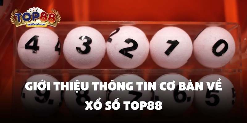Giới thiệu thông tin Xổ Số Top88 Giới thiệu thông tin cơ bản về xổ số top88